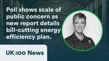 Graphic with a portrait of Polly Billington, UK100 Chief Executive, reads: "Poll shows scale of public concern as new report details bill-cutting energy efficiency plan"